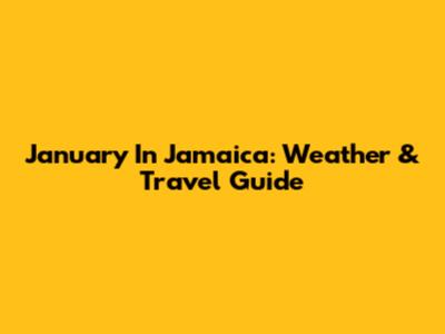 January In Jamaica: Weather & Travel Guide