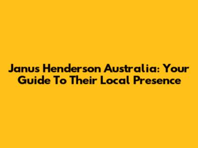 Janus Henderson Australia: Your Guide To Their Local Presence