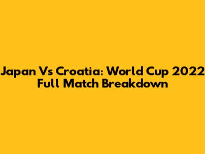 Japan Vs Croatia: World Cup 2022 Full Match Breakdown