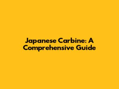 Japanese Carbine: A Comprehensive Guide
