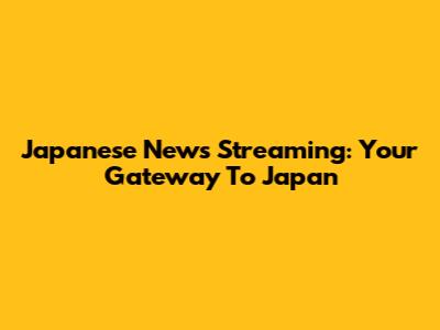 Japanese News Streaming: Your Gateway To Japan