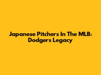 Japanese Pitchers In The MLB: Dodgers' Legacy