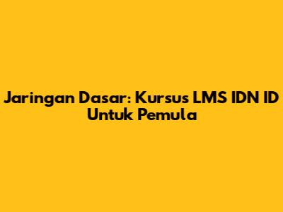 Jaringan Dasar: Kursus LMS IDN ID Untuk Pemula