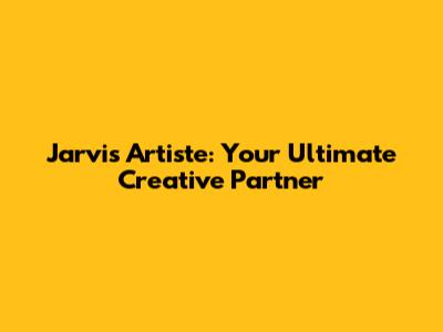 Jarvis Artiste: Your Ultimate Creative Partner