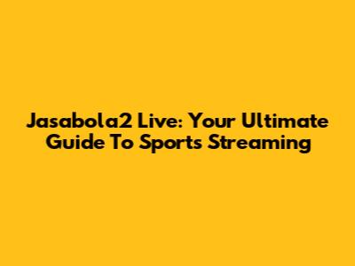 Jasabola2 Live: Your Ultimate Guide To Sports Streaming