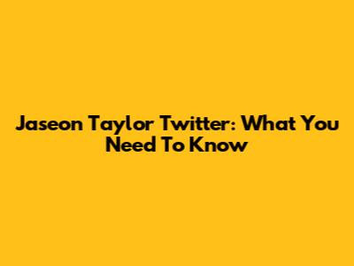 Jaseon Taylor Twitter: What You Need To Know