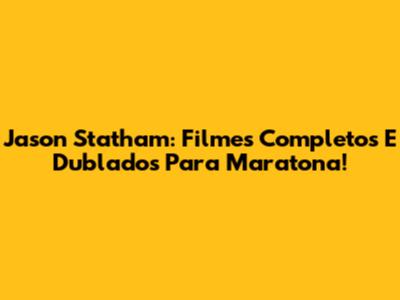 Jason Statham: Filmes Completos E Dublados Para Maratona!