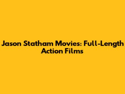 Jason Statham Movies: Full-Length Action Films