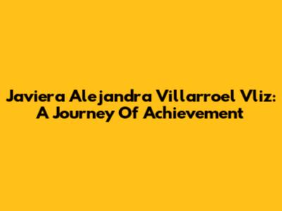 Javiera Alejandra Villarroel Vliz: A Journey Of Achievement