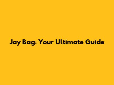 Jay Bag: Your Ultimate Guide