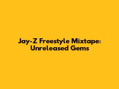 Jay-Z Freestyle Mixtape: Unreleased Gems