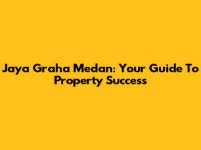 Jaya Graha Medan: Your Guide To Property Success