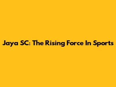 Jaya SC: The Rising Force In Sports