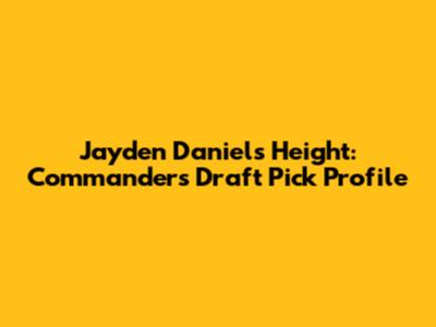 Jayden Daniels Height: Commanders' Draft Pick Profile
