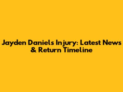 Jayden Daniels Injury: Latest News & Return Timeline