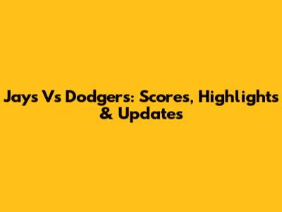 Jays Vs Dodgers: Scores, Highlights & Updates