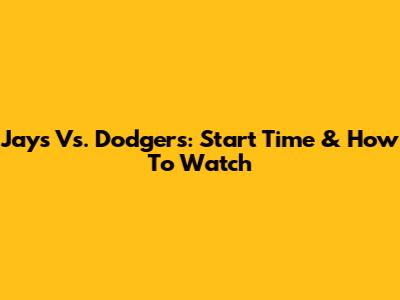 Jays Vs. Dodgers: Start Time & How To Watch