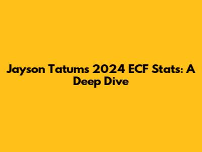 Jayson Tatum's 2024 ECF Stats: A Deep Dive