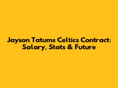 Jayson Tatum's Celtics Contract: Salary, Stats & Future