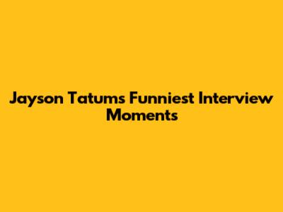 Jayson Tatum's Funniest Interview Moments