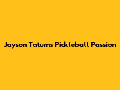 Jayson Tatum's Pickleball Passion