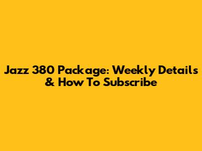 Jazz 380 Package: Weekly Details & How To Subscribe
