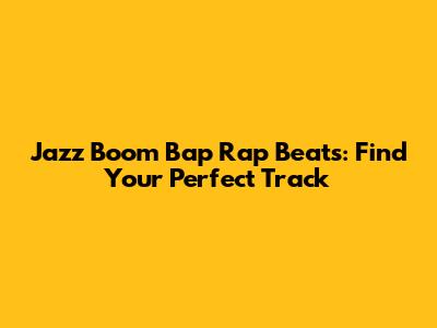 Jazz Boom Bap Rap Beats: Find Your Perfect Track