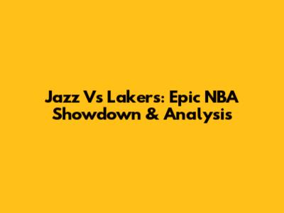 Jazz Vs Lakers: Epic NBA Showdown & Analysis