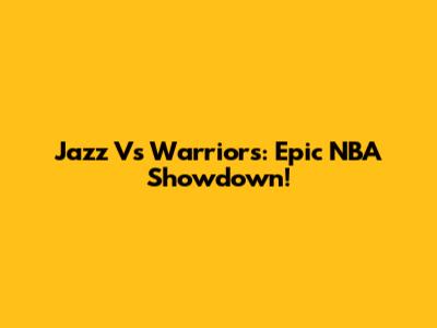 Jazz Vs Warriors: Epic NBA Showdown!
