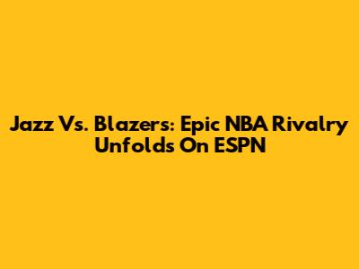 Jazz Vs. Blazers: Epic NBA Rivalry Unfolds On ESPN