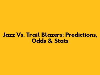 Jazz Vs. Trail Blazers: Predictions, Odds & Stats