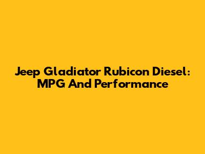 Jeep Gladiator Rubicon Diesel: MPG And Performance