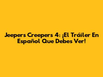 Jeepers Creepers 4: ¡El Tráiler En Español Que Debes Ver!
