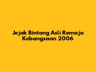 Jejak Bintang Asli Remaja Kebangsaan 2006
