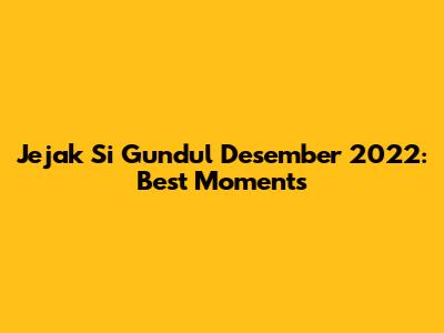 Jejak Si Gundul Desember 2022: Best Moments