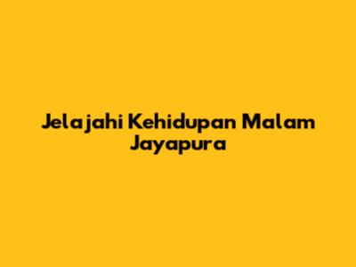 Jelajahi Kehidupan Malam Jayapura