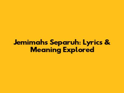 Jemimah's 'Separuh': Lyrics & Meaning Explored