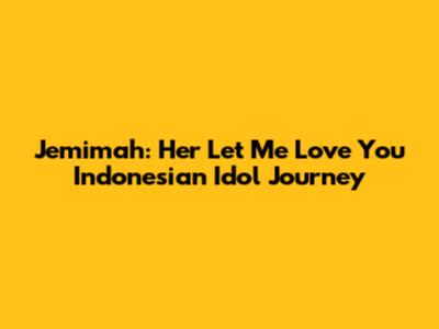 Jemimah: Her 'Let Me Love You' Indonesian Idol Journey