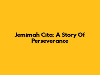 Jemimah Cita: A Story Of Perseverance