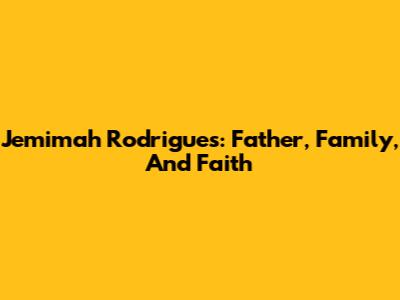 Jemimah Rodrigues: Father, Family, And Faith