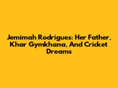 Jemimah Rodrigues: Her Father, Khar Gymkhana, And Cricket Dreams