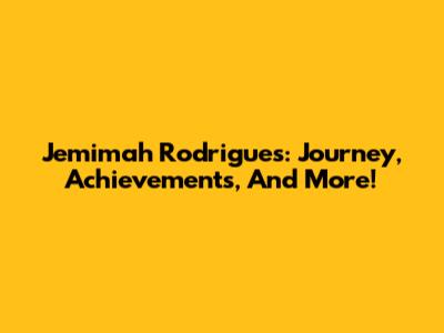 Jemimah Rodrigues: Journey, Achievements, And More!