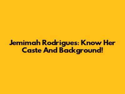 Jemimah Rodrigues: Know Her Caste And Background!