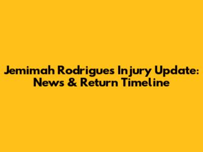 Jemimah Rodrigues Injury Update: News & Return Timeline