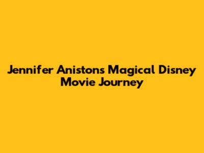Jennifer Aniston's Magical Disney Movie Journey