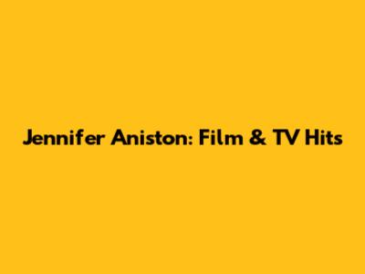 Jennifer Aniston: Film & TV Hits