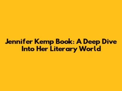 Jennifer Kemp Book: A Deep Dive Into Her Literary World