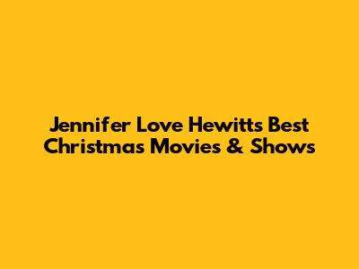 Jennifer Love Hewitt's Best Christmas Movies & Shows