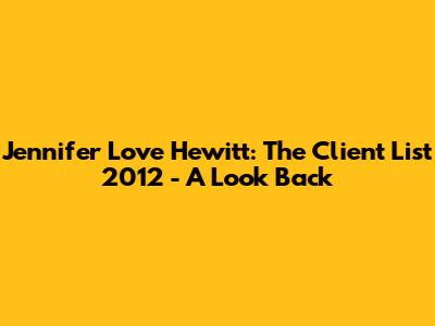 Jennifer Love Hewitt: The Client List 2012 - A Look Back