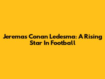 Jeremas Conan Ledesma: A Rising Star In Football